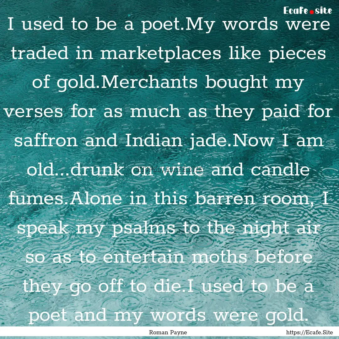 I used to be a poet.My words were traded.... : Quote by Roman Payne