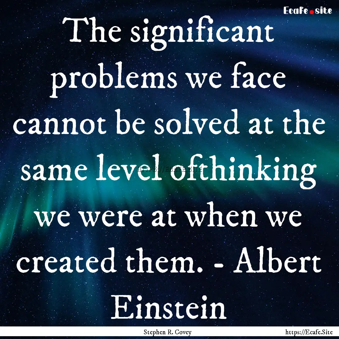 The significant problems we face cannot be.... : Quote by Stephen R. Covey