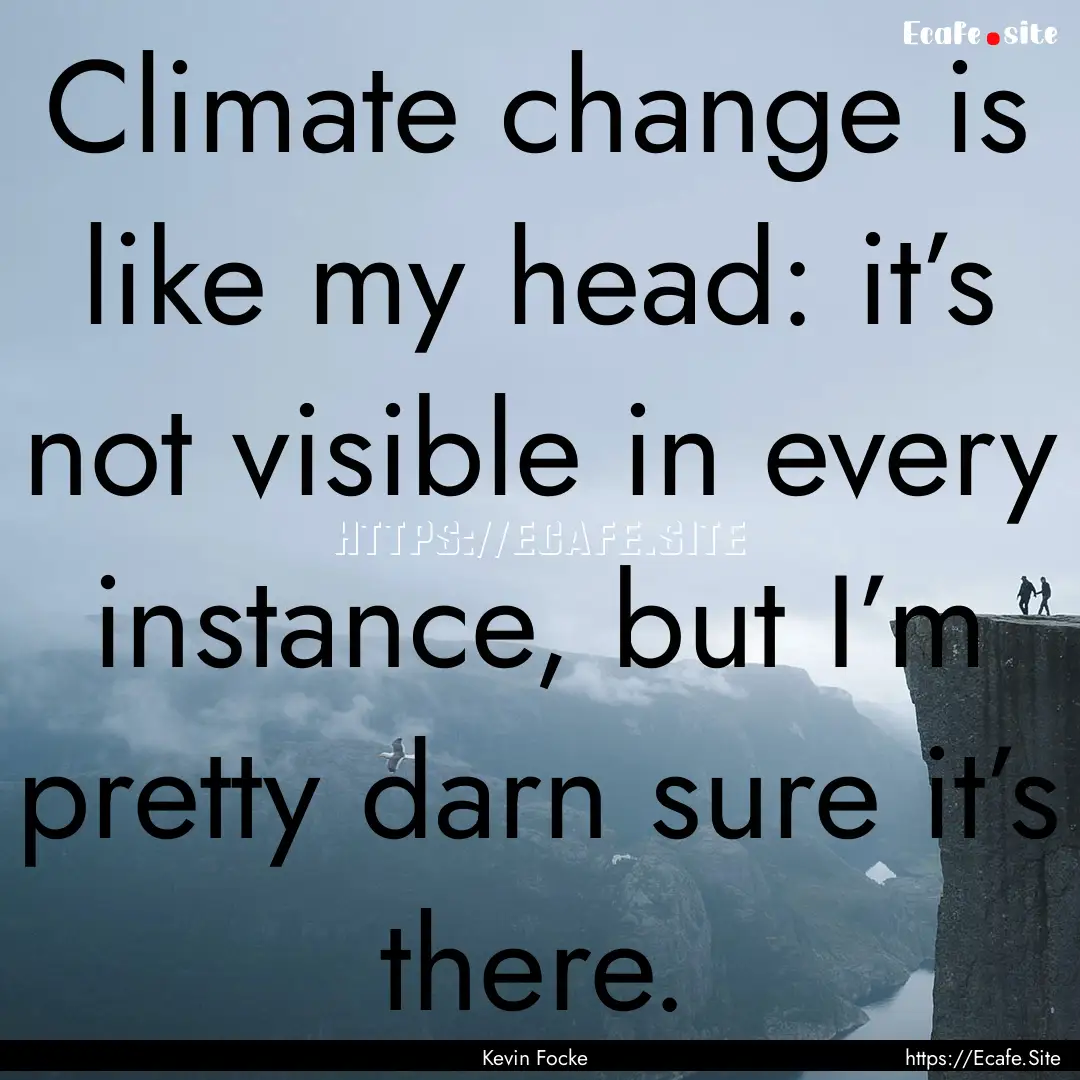 Climate change is like my head: it’s not.... : Quote by Kevin Focke