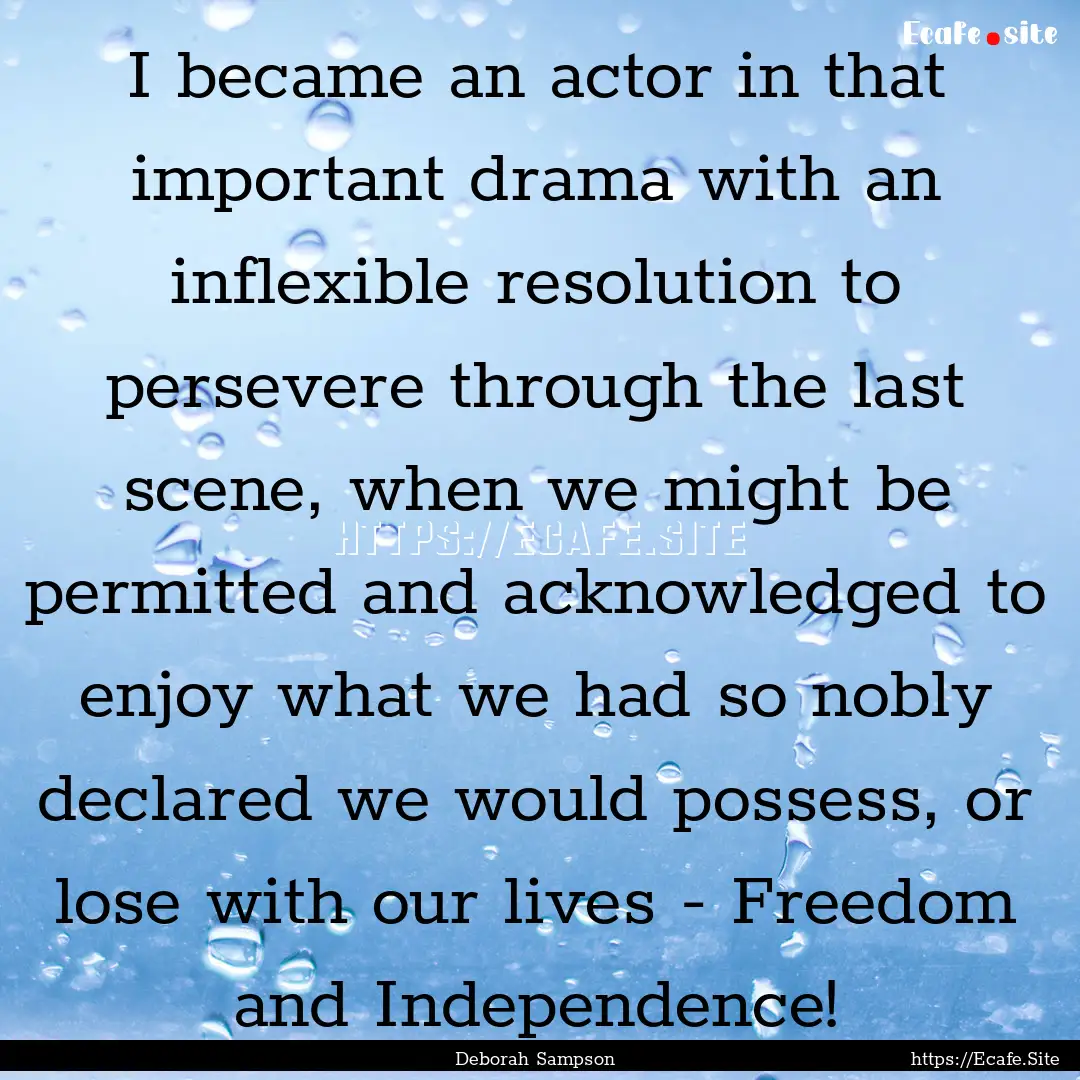 I became an actor in that important drama.... : Quote by Deborah Sampson