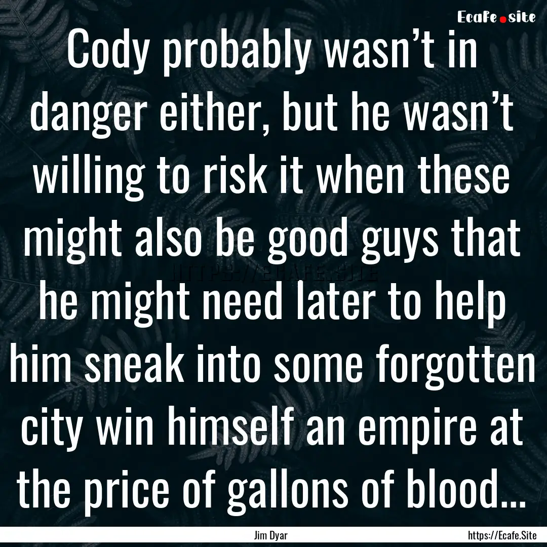 Cody probably wasn’t in danger either,.... : Quote by Jim Dyar