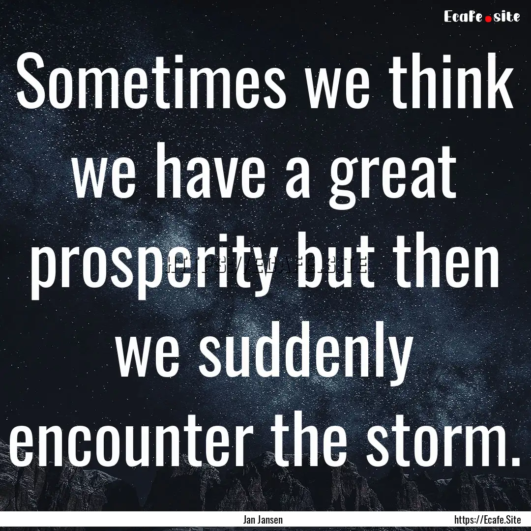 Sometimes we think we have a great prosperity.... : Quote by Jan Jansen