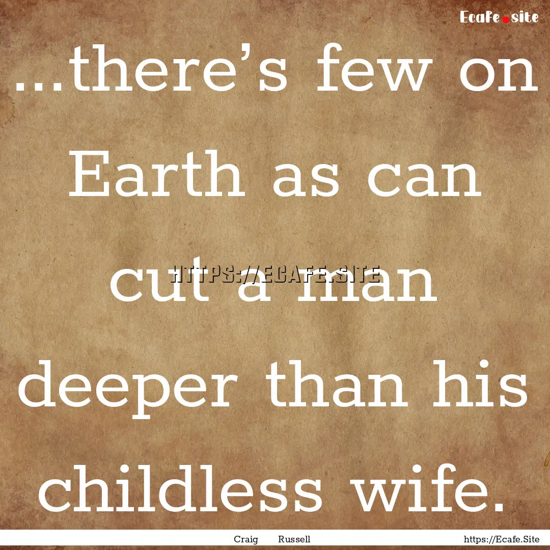 ...there’s few on Earth as can cut a man.... : Quote by Craig Russell