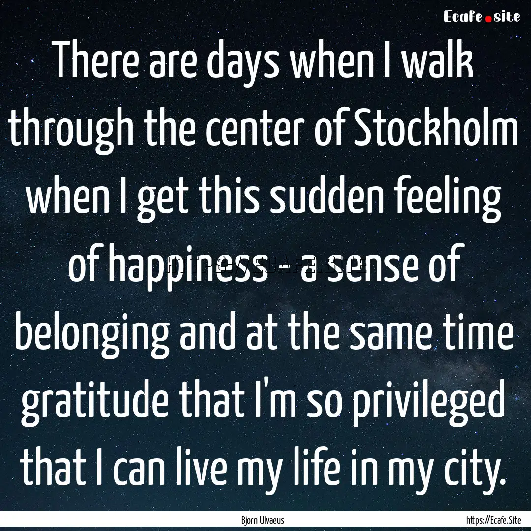 There are days when I walk through the center.... : Quote by Bjorn Ulvaeus