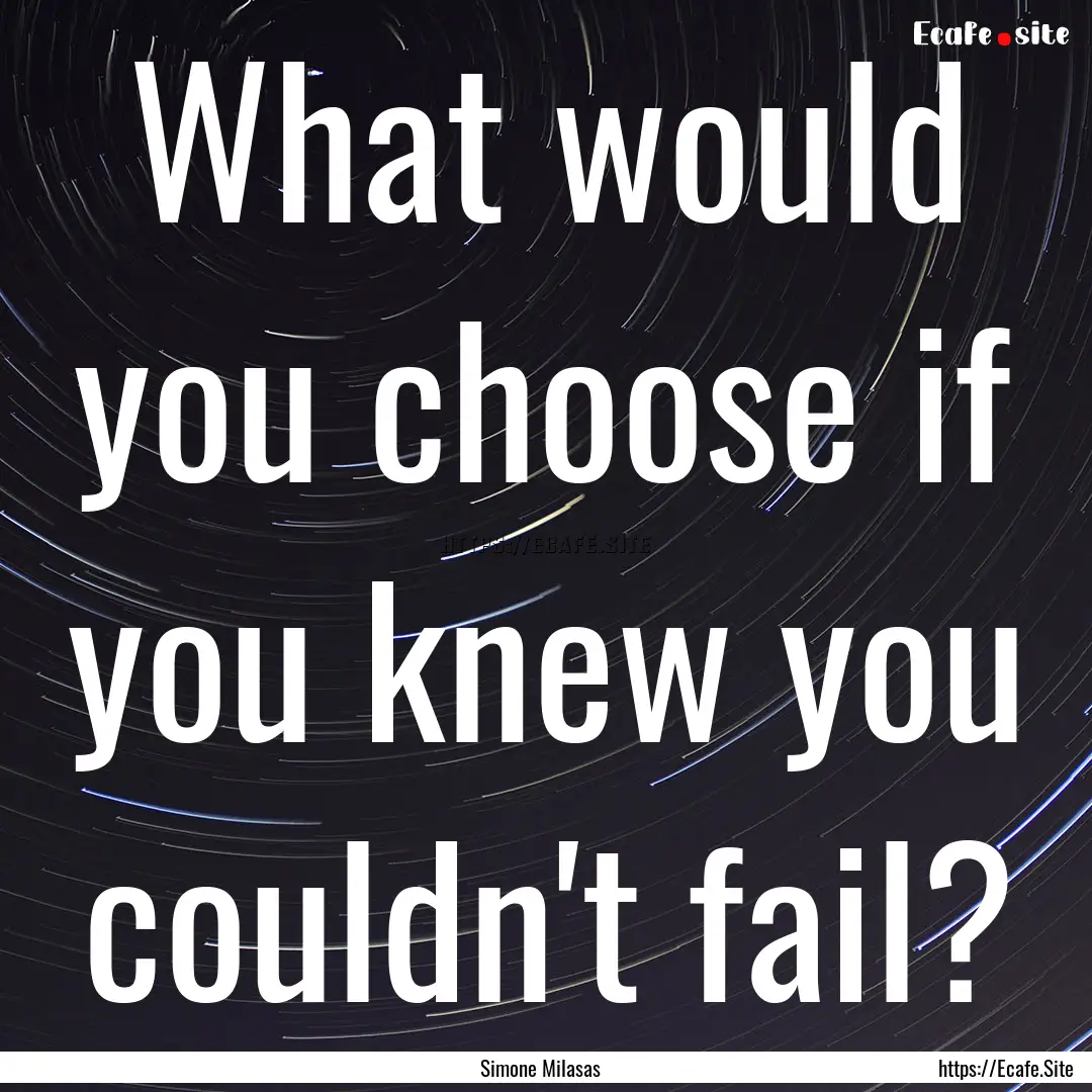 What would you choose if you knew you couldn't.... : Quote by Simone Milasas