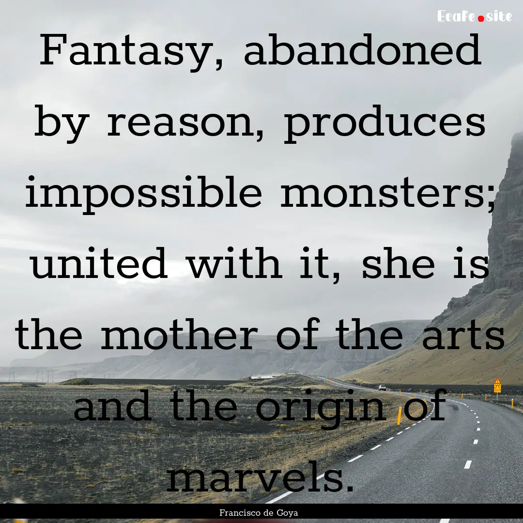 Fantasy, abandoned by reason, produces impossible.... : Quote by Francisco de Goya