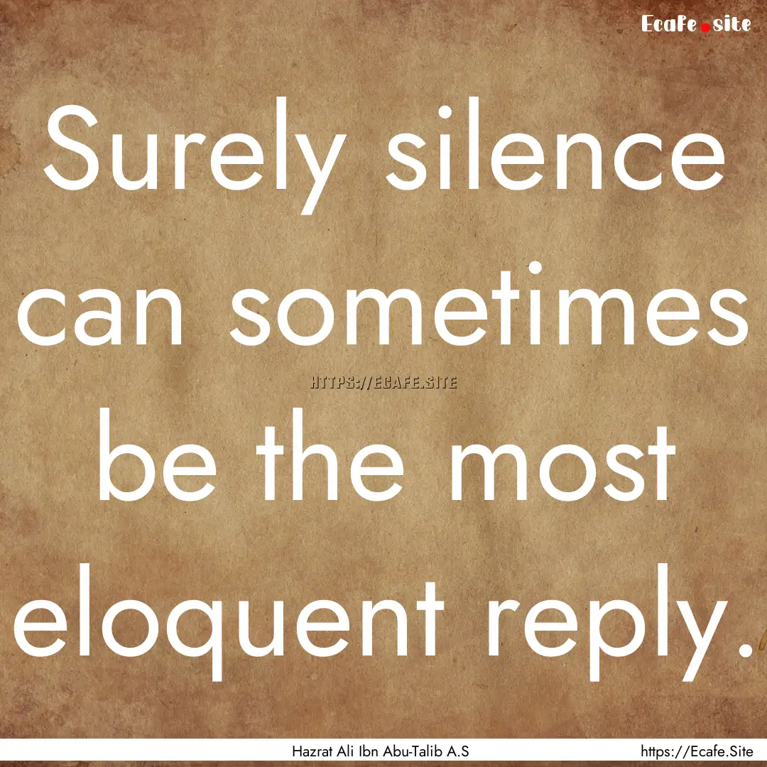 Surely silence can sometimes be the most.... : Quote by Hazrat Ali Ibn Abu-Talib A.S