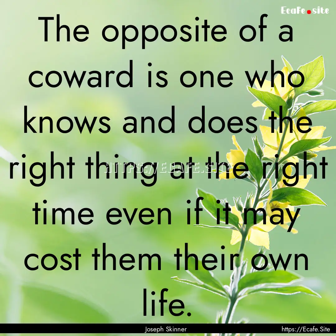 The opposite of a coward is one who knows.... : Quote by Joseph Skinner