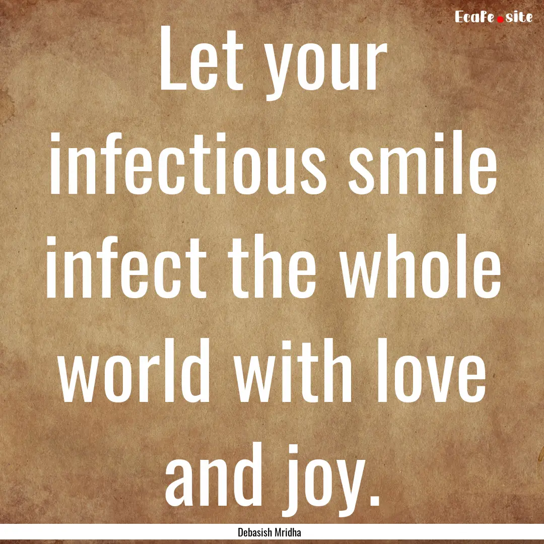 Let your infectious smile infect the whole.... : Quote by Debasish Mridha