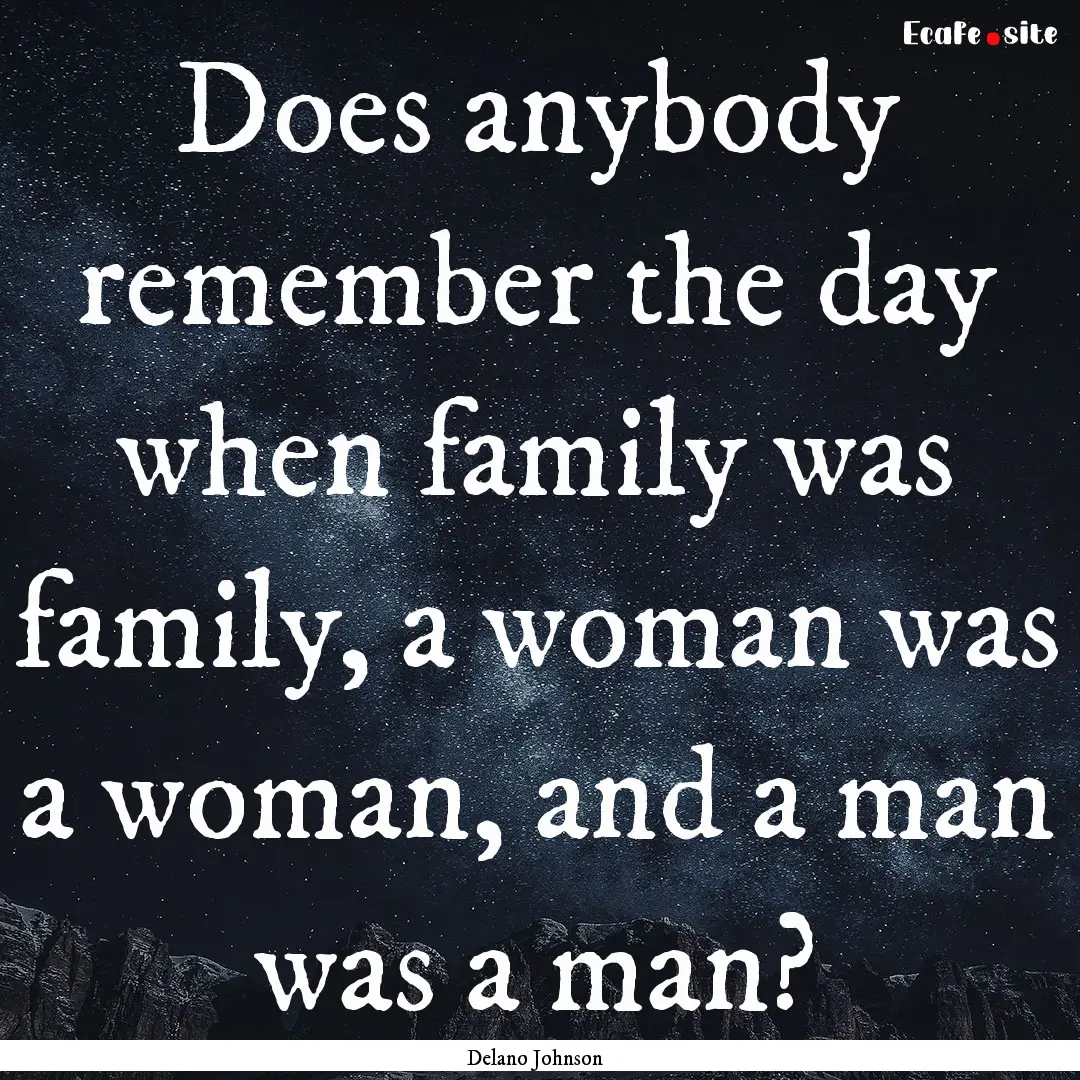 Does anybody remember the day when family.... : Quote by Delano Johnson