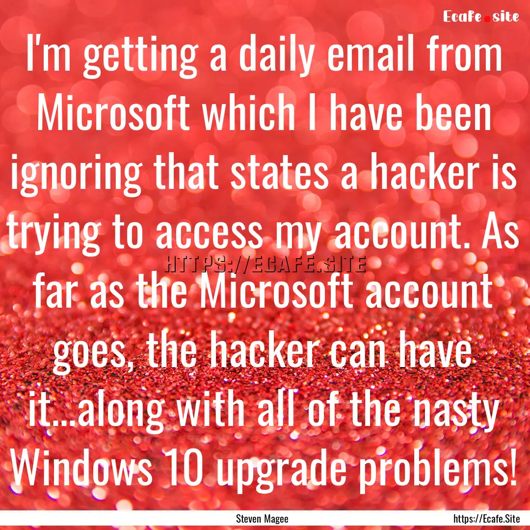 I'm getting a daily email from Microsoft.... : Quote by Steven Magee