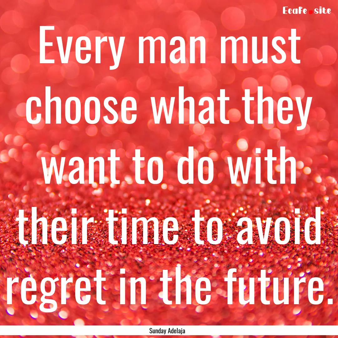 Every man must choose what they want to do.... : Quote by Sunday Adelaja