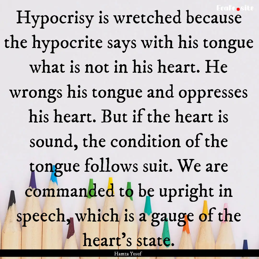 Hypocrisy is wretched because the hypocrite.... : Quote by Hamza Yusuf