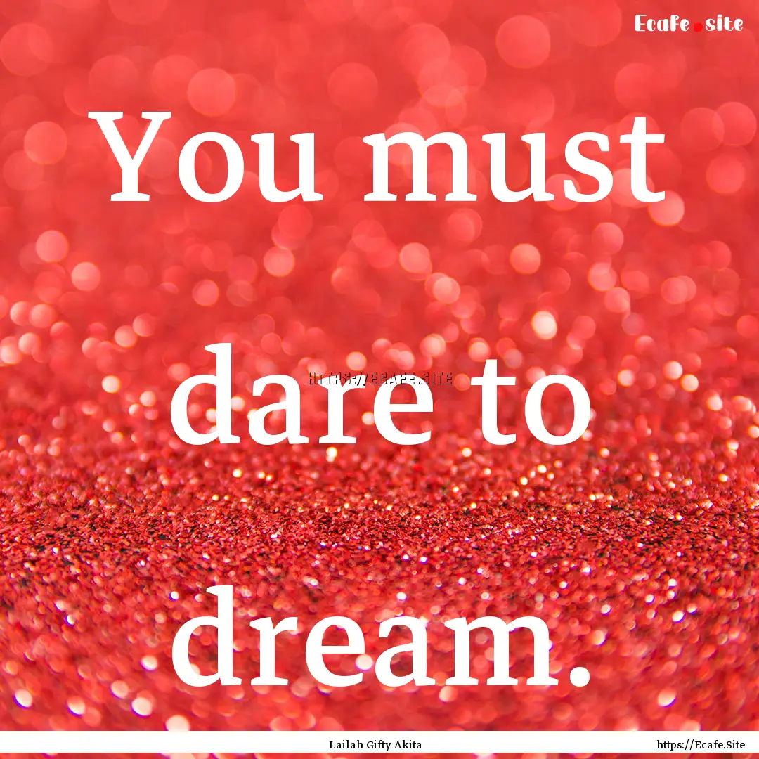 You must dare to dream. : Quote by Lailah Gifty Akita