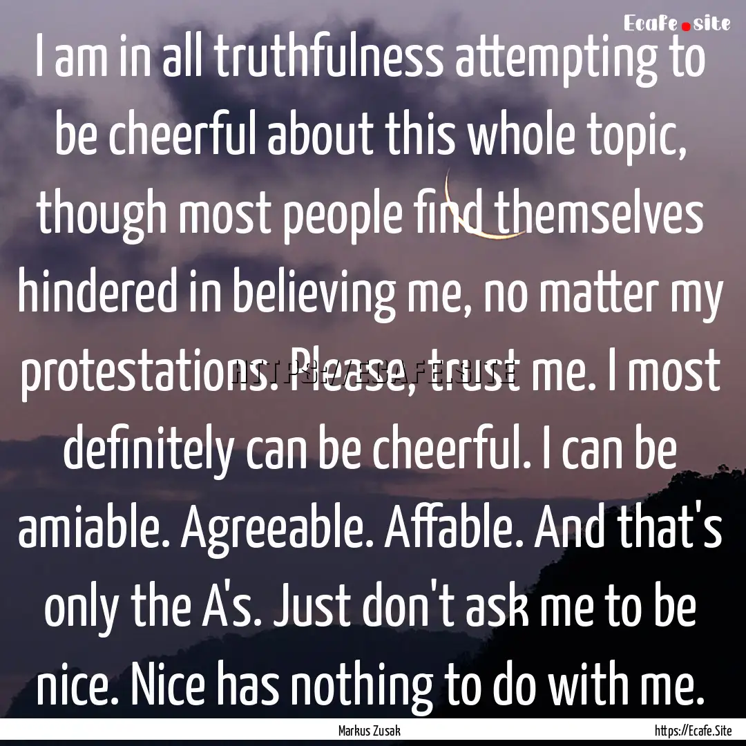 I am in all truthfulness attempting to be.... : Quote by Markus Zusak