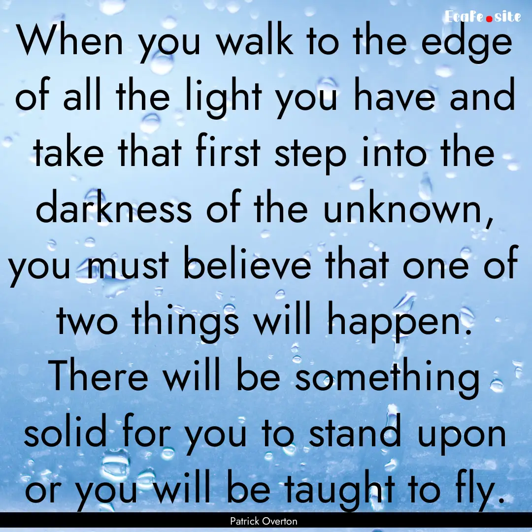 When you walk to the edge of all the light.... : Quote by Patrick Overton