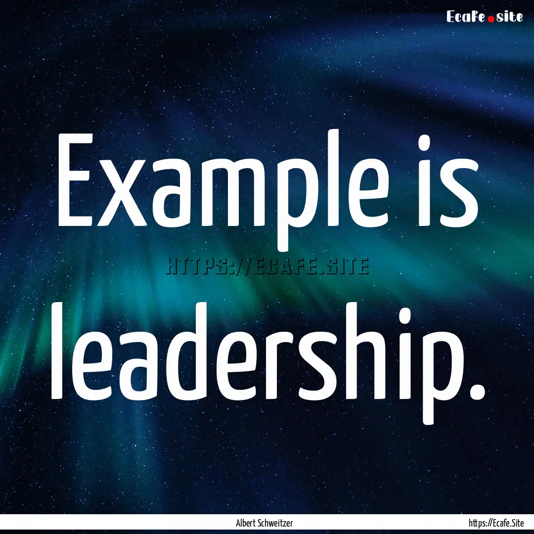 Example is leadership. : Quote by Albert Schweitzer