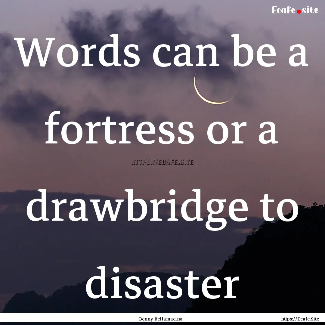 Words can be a fortress or a drawbridge to.... : Quote by Benny Bellamacina