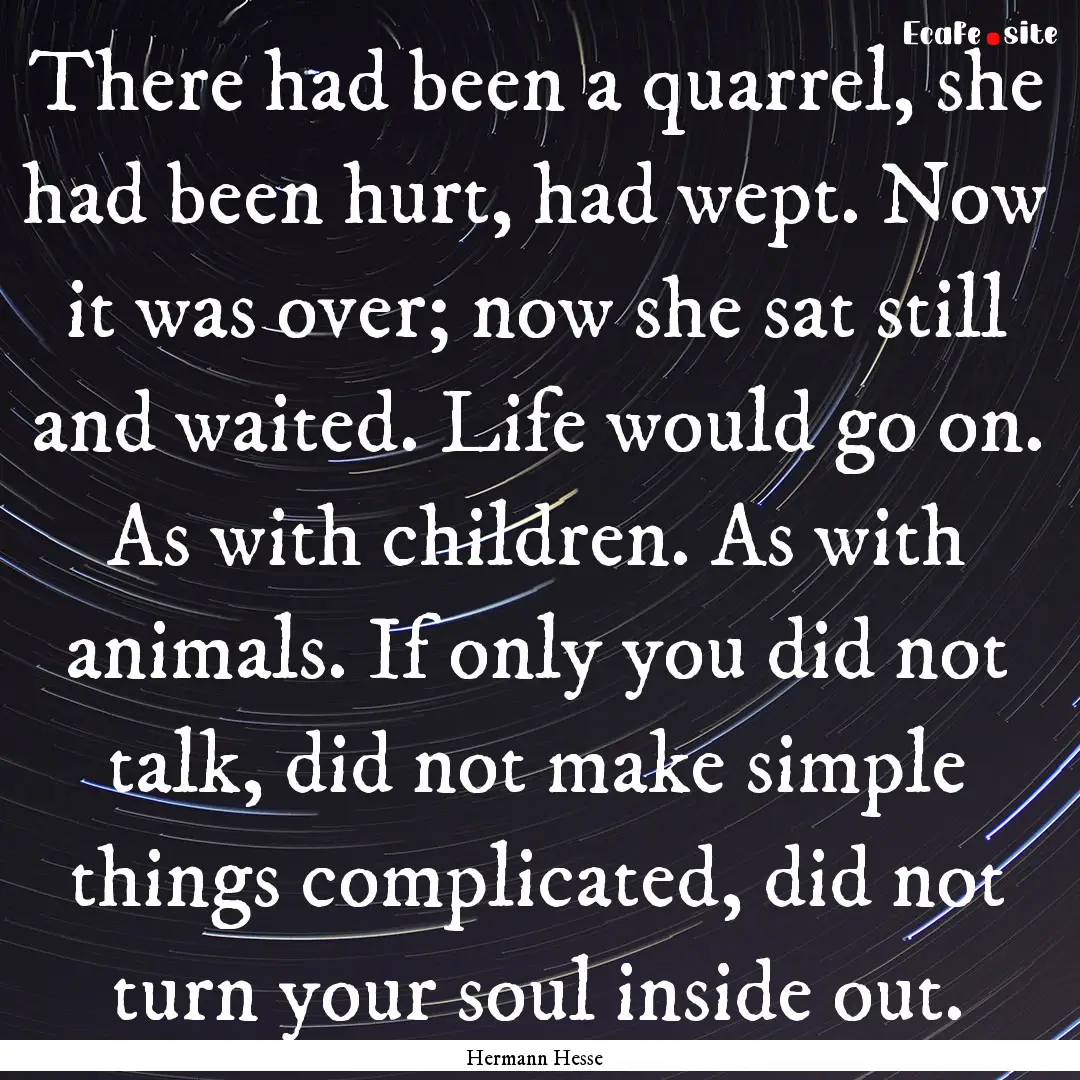 There had been a quarrel, she had been hurt,.... : Quote by Hermann Hesse