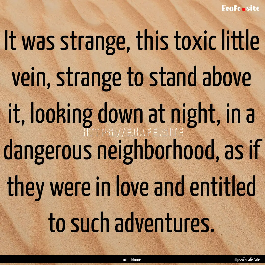 It was strange, this toxic little vein, strange.... : Quote by Lorrie Moore