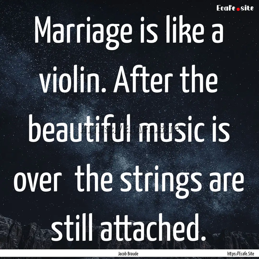 Marriage is like a violin. After the beautiful.... : Quote by Jacob Braude