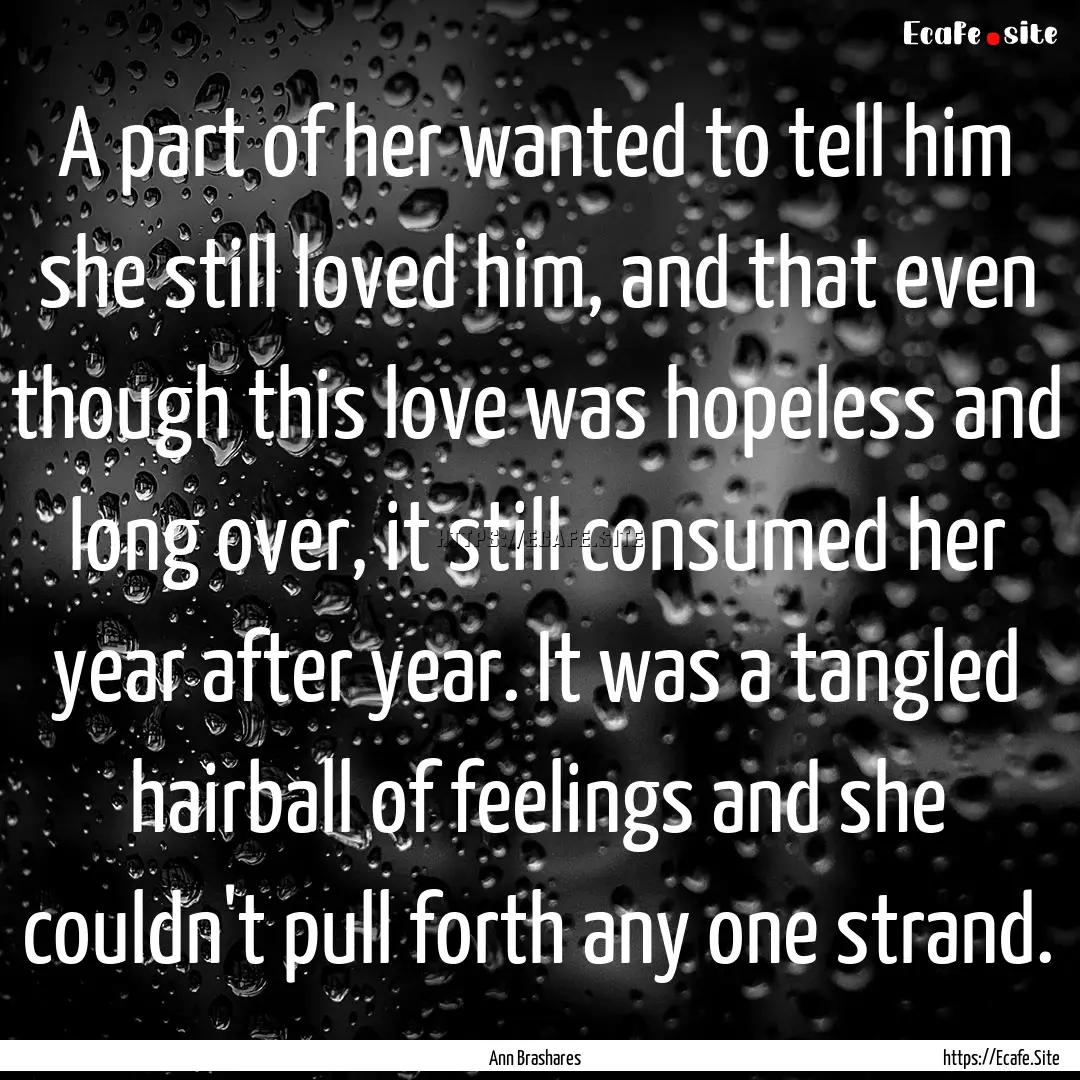 A part of her wanted to tell him she still.... : Quote by Ann Brashares