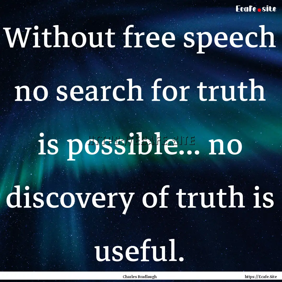 Without free speech no search for truth is.... : Quote by Charles Bradlaugh