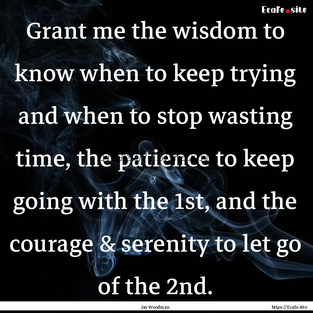 Grant me the wisdom to know when to keep.... : Quote by Jay Woodman