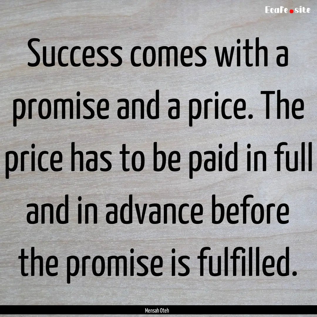 Success comes with a promise and a price..... : Quote by Mensah Oteh