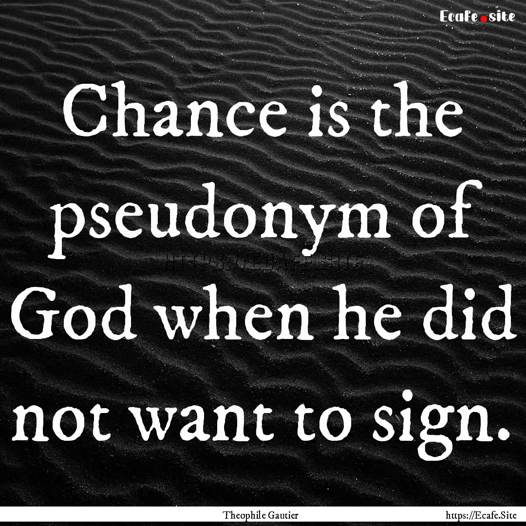 Chance is the pseudonym of God when he did.... : Quote by Theophile Gautier