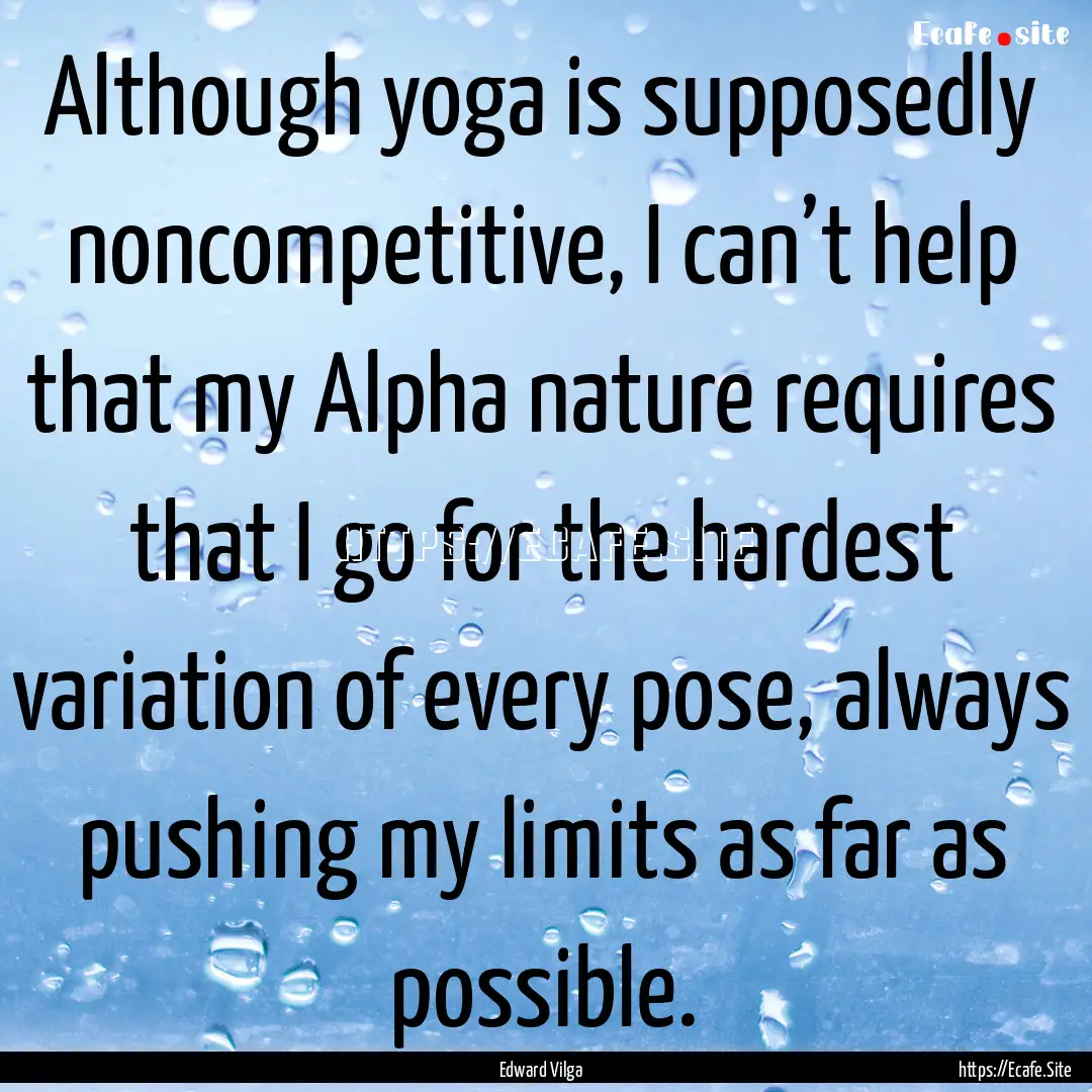 Although yoga is supposedly noncompetitive,.... : Quote by Edward Vilga