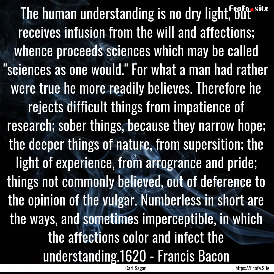 The human understanding is no dry light,.... : Quote by Carl Sagan