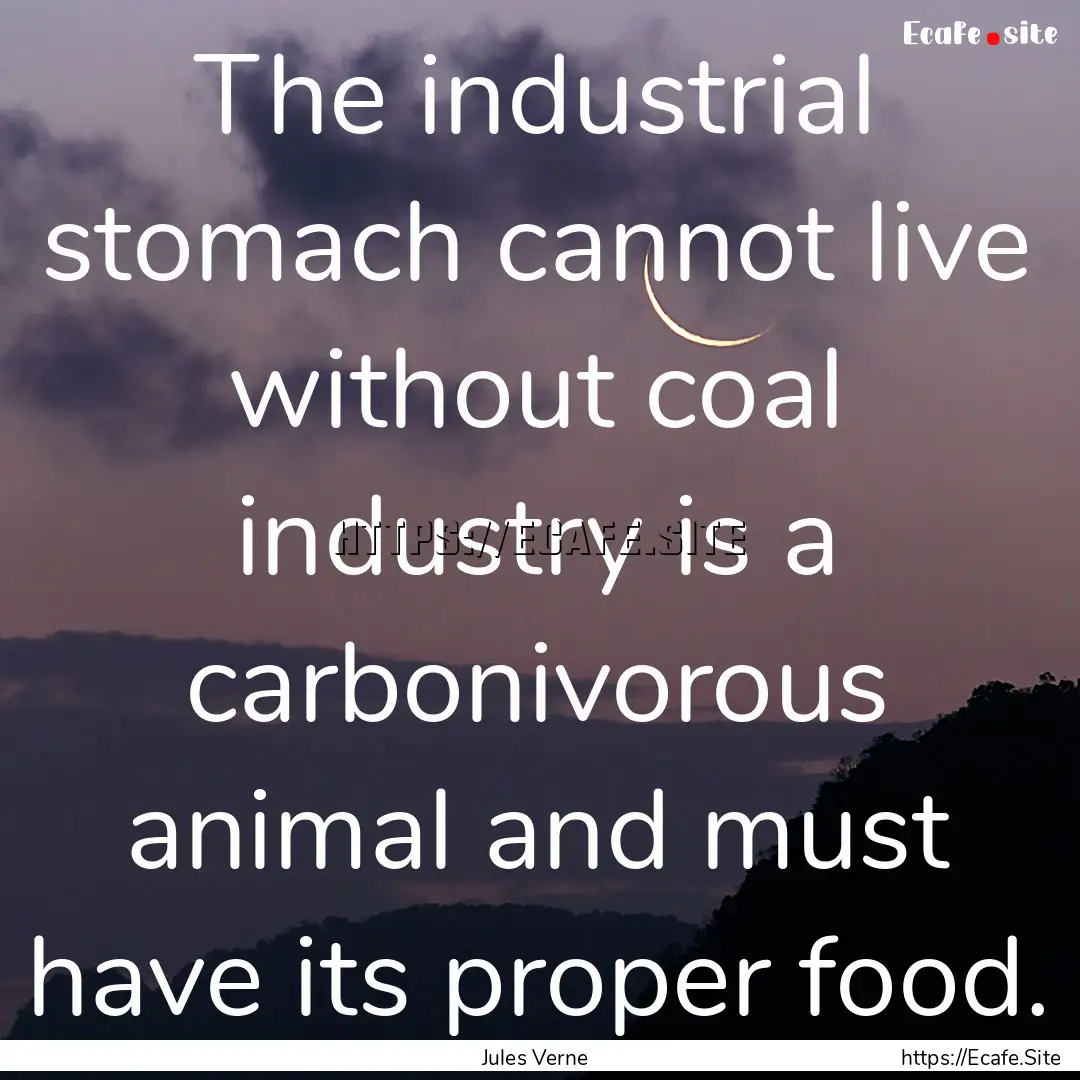 The industrial stomach cannot live without.... : Quote by Jules Verne