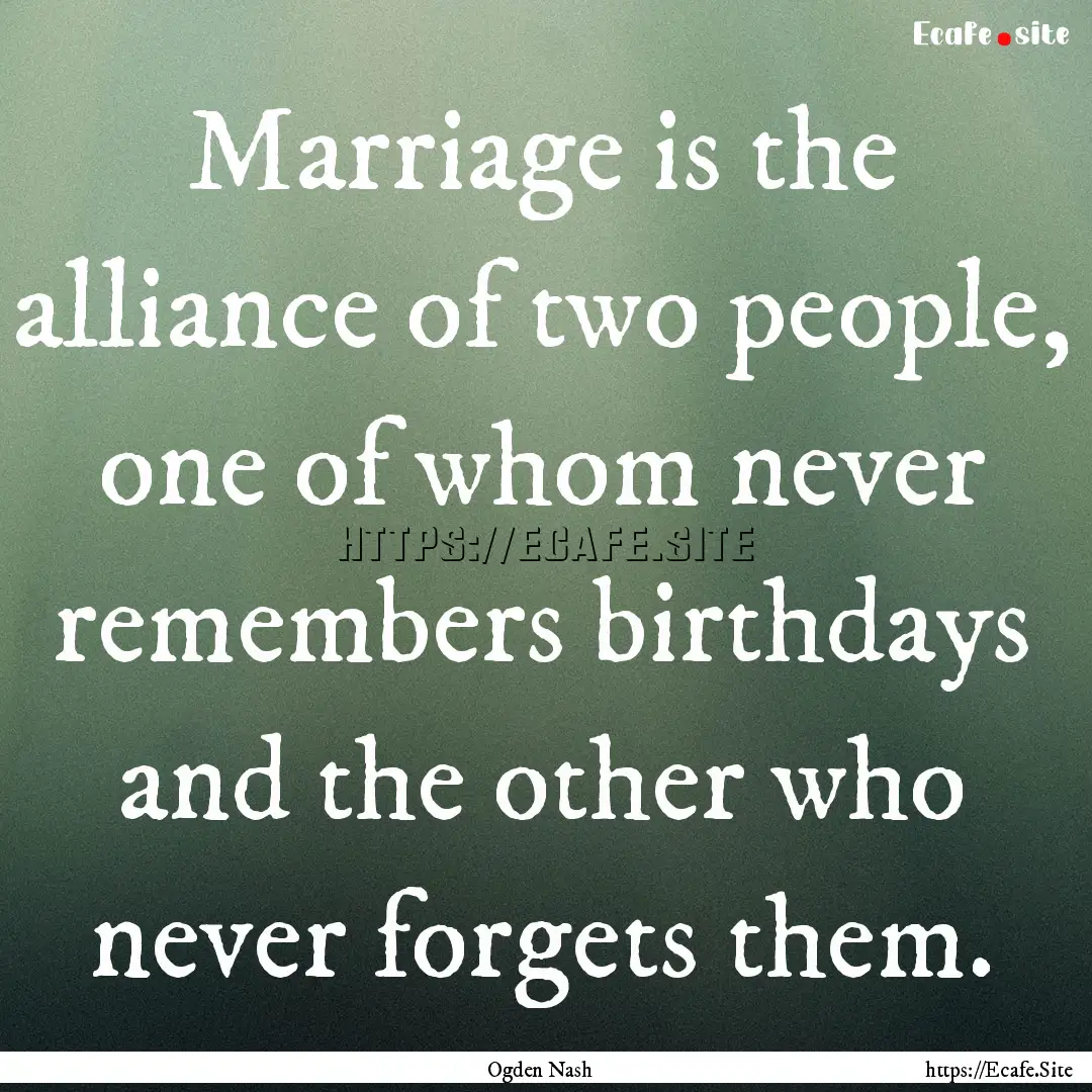 Marriage is the alliance of two people, one.... : Quote by Ogden Nash