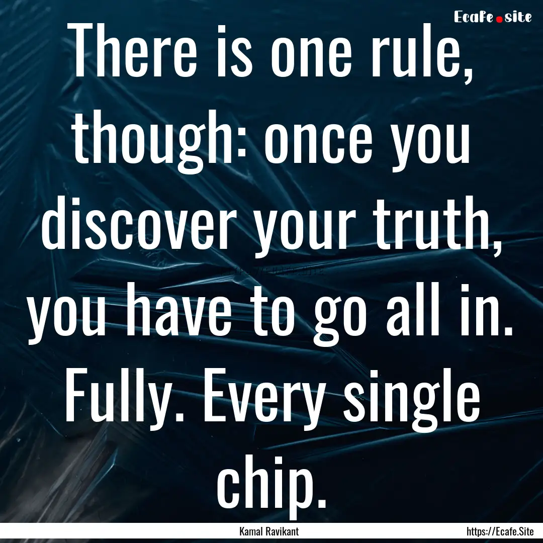 There is one rule, though: once you discover.... : Quote by Kamal Ravikant