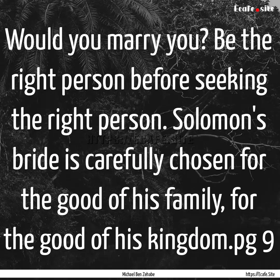 Would you marry you? Be the right person.... : Quote by Michael Ben Zehabe