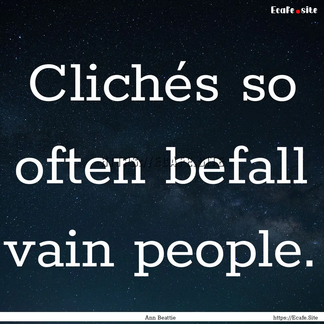 Clichés so often befall vain people. : Quote by Ann Beattie