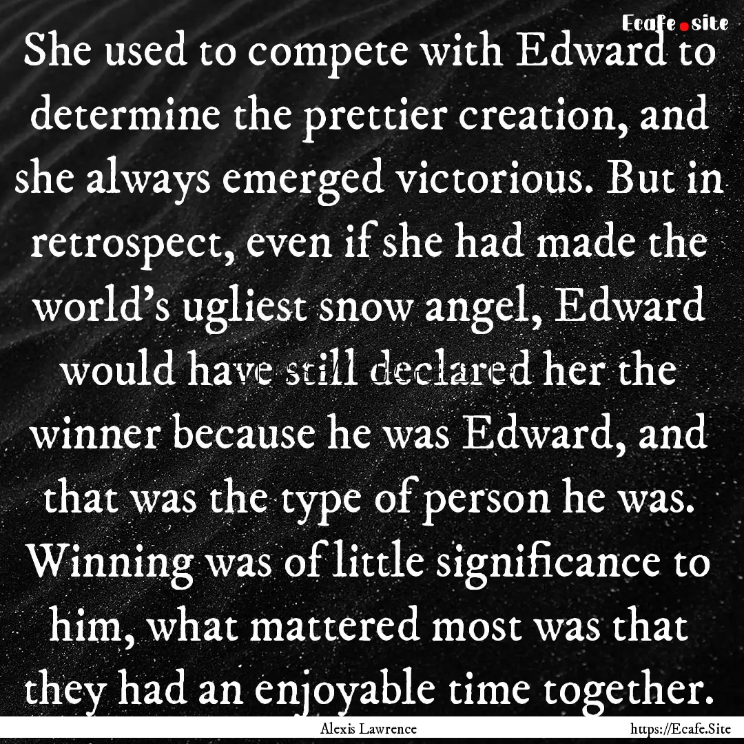 She used to compete with Edward to determine.... : Quote by Alexis Lawrence