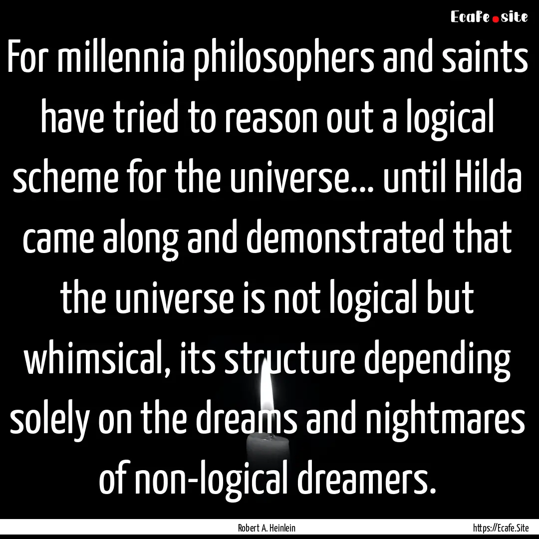 For millennia philosophers and saints have.... : Quote by Robert A. Heinlein