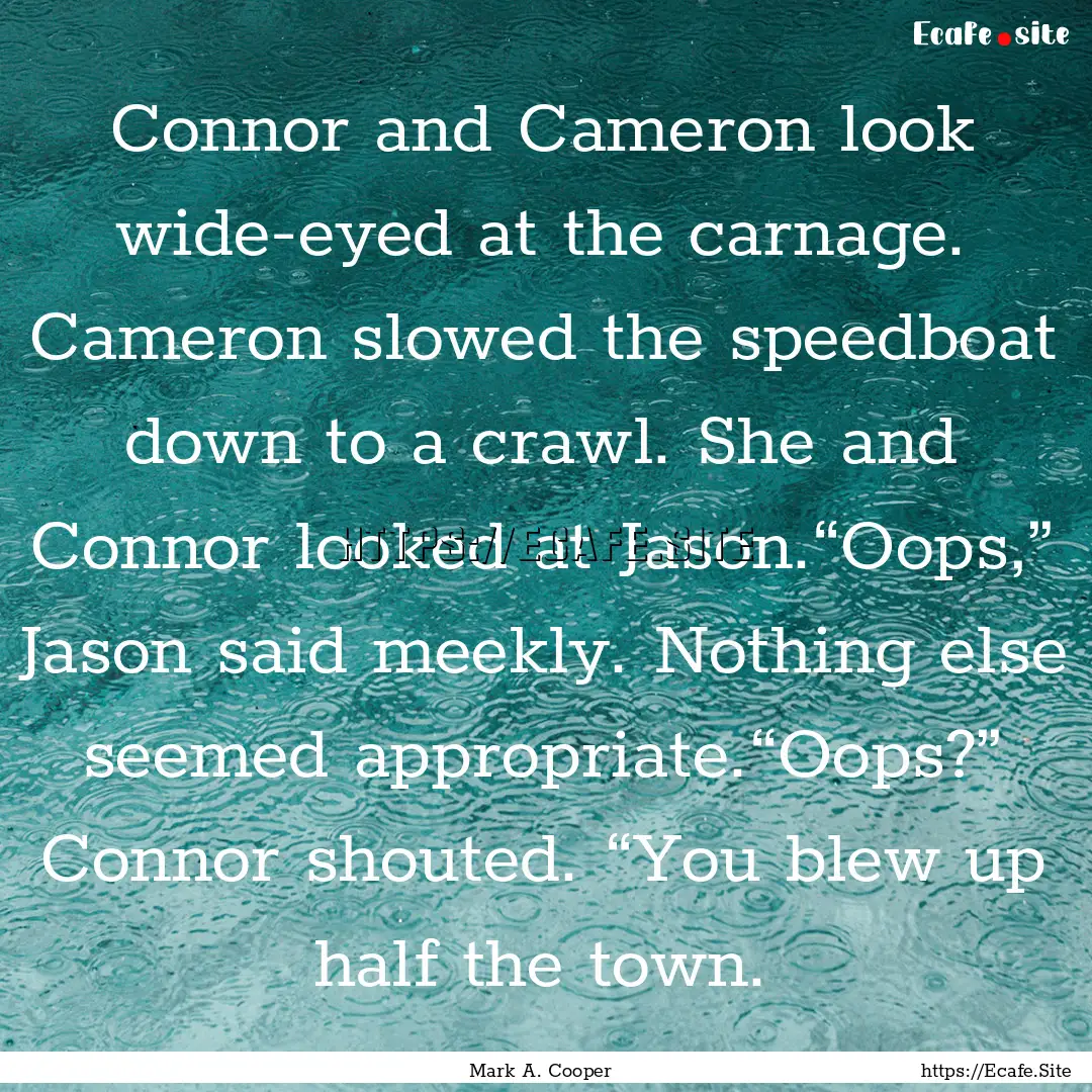 Connor and Cameron look wide-eyed at the.... : Quote by Mark A. Cooper