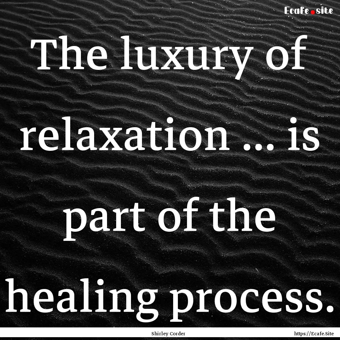 The luxury of relaxation ... is part of the.... : Quote by Shirley Corder