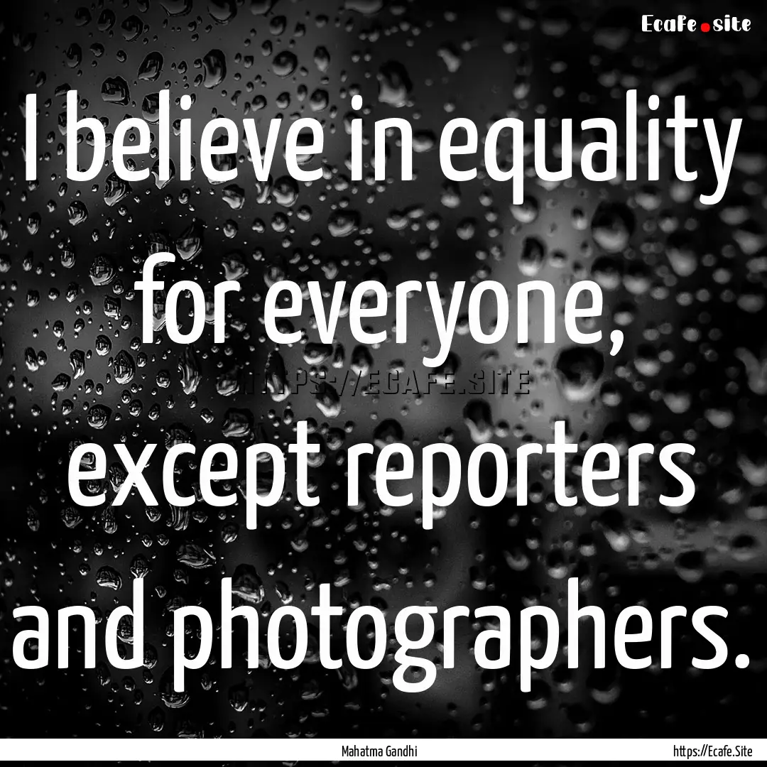 I believe in equality for everyone, except.... : Quote by Mahatma Gandhi