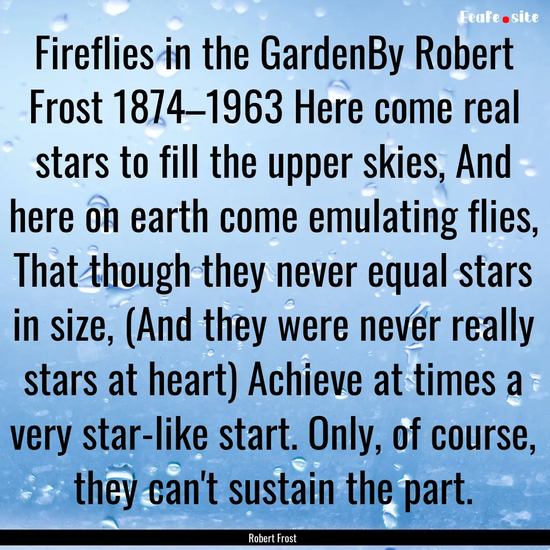 Fireflies in the GardenBy Robert Frost 1874–1963.... : Quote by Robert Frost