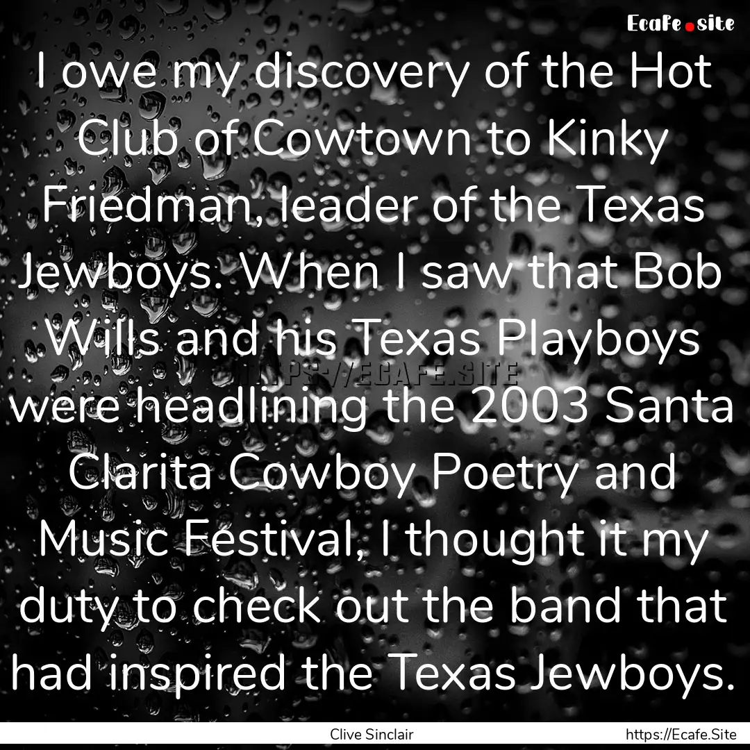 I owe my discovery of the Hot Club of Cowtown.... : Quote by Clive Sinclair