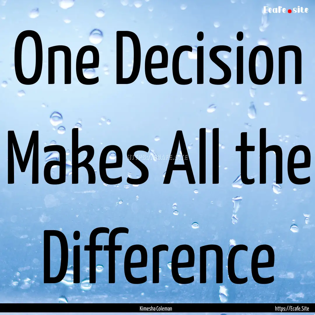 One Decision Makes All the Difference : Quote by Kimesha Coleman