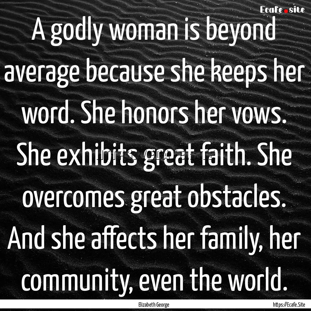 A godly woman is beyond average because she.... : Quote by Elizabeth George