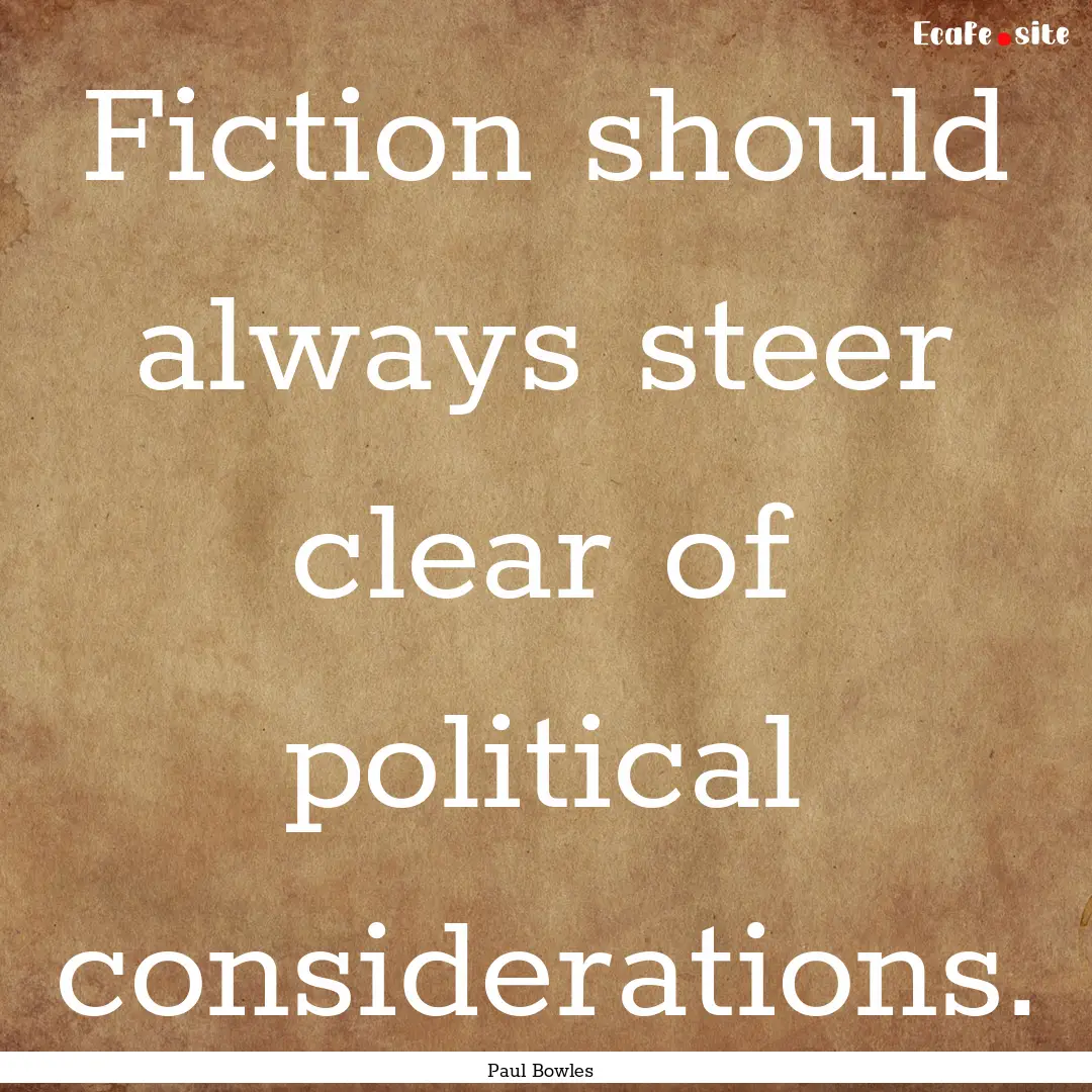 Fiction should always steer clear of political.... : Quote by Paul Bowles