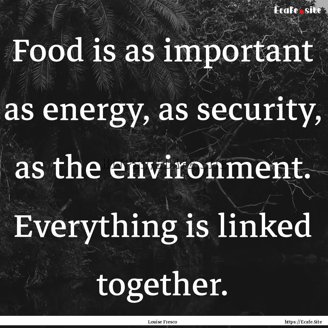 Food is as important as energy, as security,.... : Quote by Louise Fresco