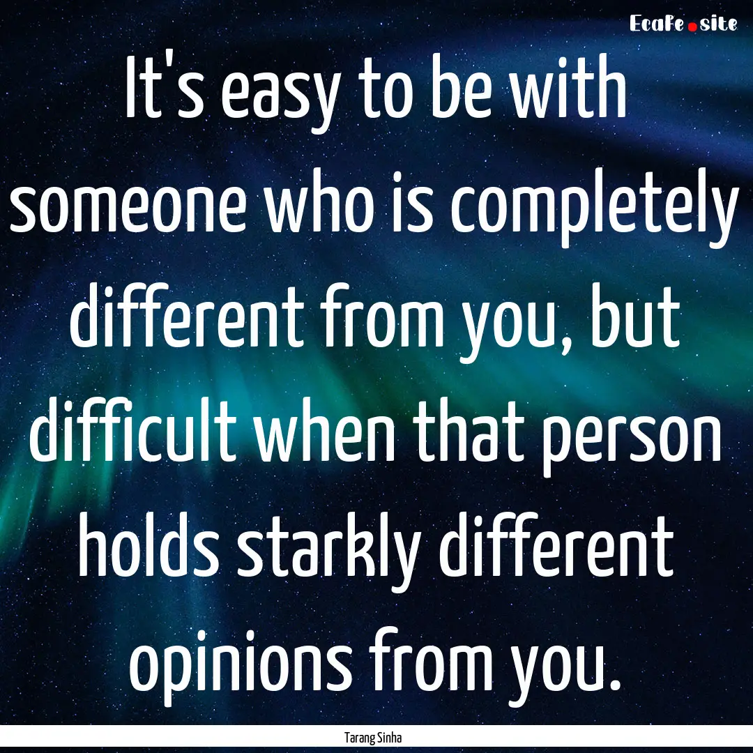 It's easy to be with someone who is completely.... : Quote by Tarang Sinha