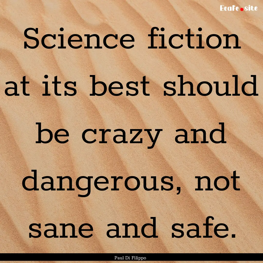 Science fiction at its best should be crazy.... : Quote by Paul Di Filippo